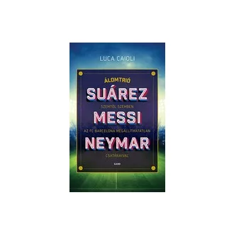  Suárez, Messi, Neymar - Szemtől szemben az FC Barcelona megállíthatatlan csatáraival