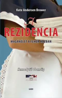 A rezidencia - Magánélet a Fehér Házban - Kennedytől Obamáig