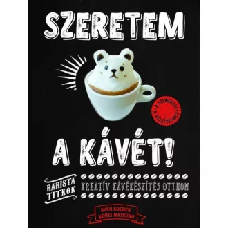 Szeretem a kávét! - Kreatív kávékészítés otthon