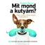 Mit mond a kutyám? - Képes szótár a kutya minden mozdulatához