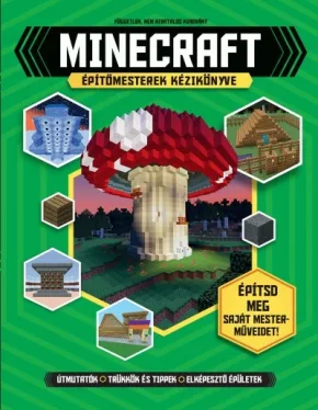 Minecraft építőmesterek kézikönyve - Építsd meg saját mesterműveidet!