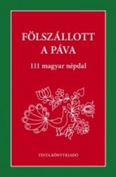 Fölszállott a páva - 111 magyar népdal
