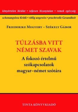Túlzásba vitt német szavak - A fokozó értelmű szókapcsolatok magyar-német szótára