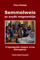   Semmelweis, az anyák megmentője - A legnagyobb magyar orvos életregénye