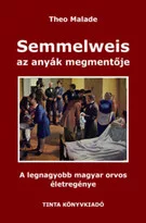 Semmelweis, az anyák megmentője - A legnagyobb magyar orvos életregénye