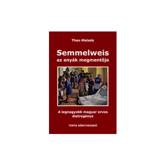   Semmelweis, az anyák megmentője - A legnagyobb magyar orvos életregénye