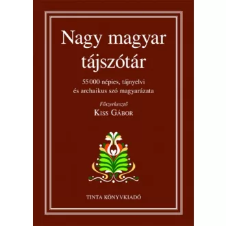   Nagy magyar tájszótár - 55000 népies, tájnyelvi és archaikus szó magyarázata