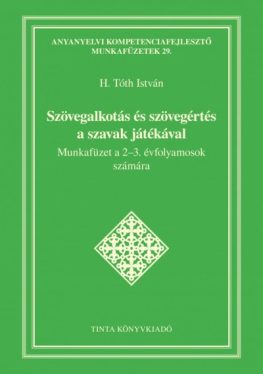 Szövegalkotás és szövegértés a szavak játékával - Munkafüzet a 2-3. évfolyamosok számára