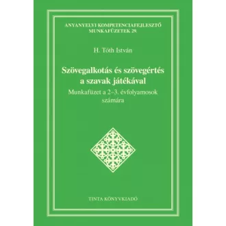   Szövegalkotás és szövegértés a szavak játékával - Munkafüzet a 2-3. évfolyamosok számára