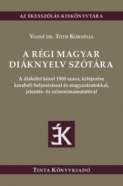 Vasné dr. Tóth Kornélia - A régi magyar diáknyelv szótára