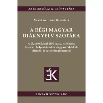 Vasné dr. Tóth Kornélia - A régi magyar diáknyelv szótára