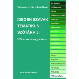 Kiss Gábor - Tóthfalusi István - Idegen szavak tematikus szótára 3. - 3700 szakszó magyarázata