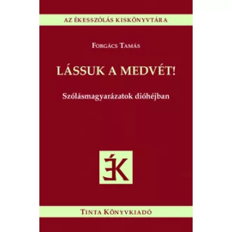 Forgács Tamás - Lássuk a medvét! - Szólásmagyarázatok dióhéjban