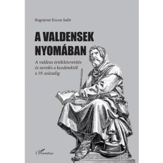   A valdensek nyomában - A valdens értékközvetítés és nevelés a kezdetektől a 19. századig