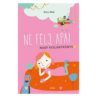 Ne félj, apa! - Nagy kislánykönyv