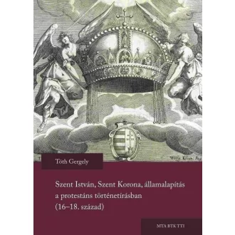   Szent István, Szent Korona, államalapítás a protestáns történetírásban (16-18. század)