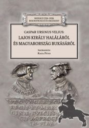   Caspar Ursinus Velius: Lajos király haláláról és Magyarország bukásáról