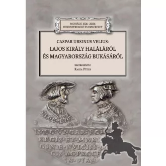   Caspar Ursinus Velius: Lajos király haláláról és Magyarország bukásáról