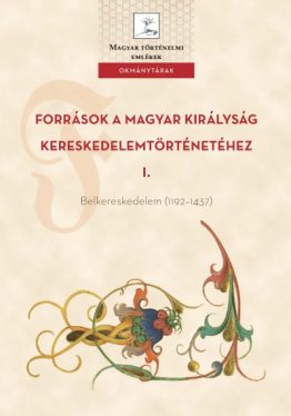 Források a Magyar Királyság kereskedelemtörténetéhez I. - Belkereskedelem (1192-1437)