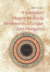   A középkori Magyar Királyság törvényei és a Corpus Juris Hungarici