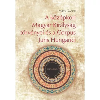   A középkori Magyar Királyság törvényei és a Corpus Juris Hungarici