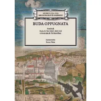   Buda oppugnata - Források Buda és Pest 1540-1542. évi ostromainak történetéhez