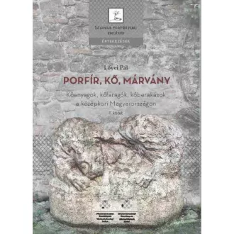   Porfír, kő, márvány I-II. kötet - Kőanyagok, kőfaragók, kőberakások a középkori Magyarországon