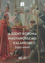 A Szent Korona magyarországi kalandjai (1301-2001)