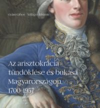   Az arisztokrácia tündöklése és bukása Magyarországon, 1700-1957