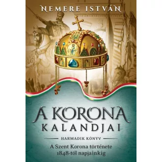   A korona kalandjai 3. - A Szent Korona története 1848-tól napjainkig