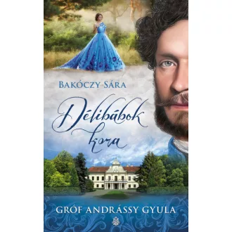 Délibábok kora - Gróf Andrássy Gyula