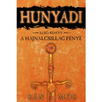 Bán Mór - A Hajnalcsillag fénye - Hunyadi első könyv