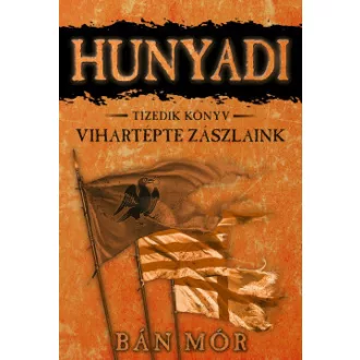 Bán Mór - Vihartépte zászlaink - Hunyadi tizedik könyv