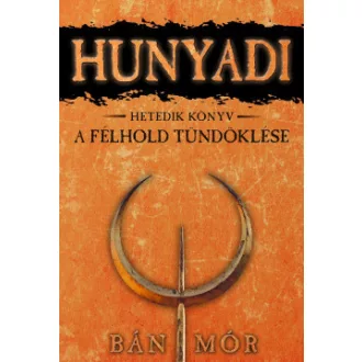 Bán Mór - A félhold tündöklése - Hunyadi hetedik könyv