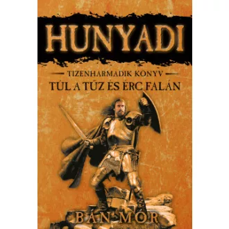 Bán Mór - Túl a tűz és érc falán - Hunyadi tízenharnmadik könyv
