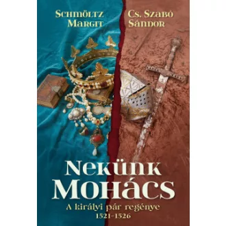 Cs. Szabó Sándor - Schmöltz Margit - Nekünk Mohács - A királyi pár regénye