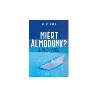   MIért álmodunk? - A tudatos álmodás sorsformáló módszere
