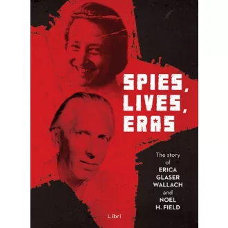   Spies, Lives and Eras - The Story of Erica Glaser Wallach and Noel H. Field