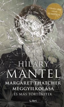 Margaret Thatcher meggyilkolása - és más történetek 