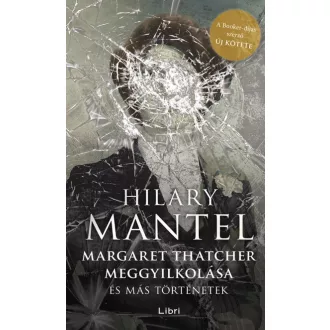 Margaret Thatcher meggyilkolása - és más történetek 