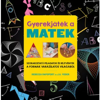   Gyerekjáték a matek - Szórakoztató feladatok és rejtvények a formák varázslatos világából 