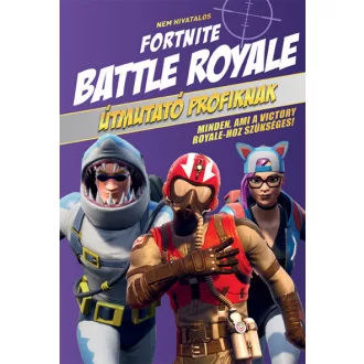 Nem hivatalos Fortnite Battle Royale - Útmutató profiknak