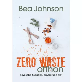 Zero Waste otthon - Kevesebb hulladék, egyszerűbb élet