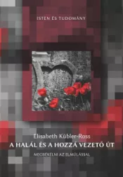 Elisabeth Kübler-Ross - A halál és a hozzá vezető út - Megbékélni az elmúlással