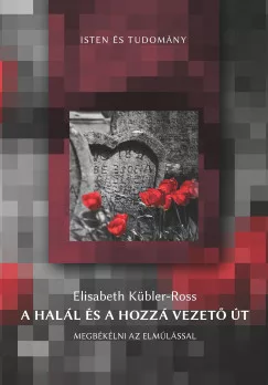 Elisabeth Kübler-Ross - A halál és a hozzá vezető út - Megbékélni az elmúlással