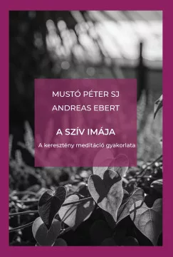 Andreas Ebert - Mustó Péter SJ - A szív imája