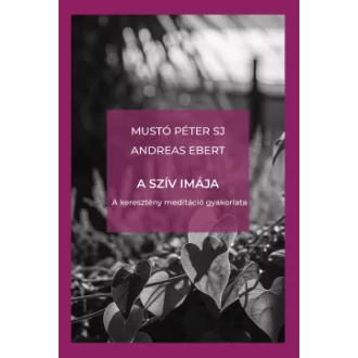 Andreas Ebert - Mustó Péter SJ - A szív imája