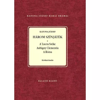 Katona József - Három színjáték - A Lutza Széke - Aubigny Clementia - A Rózsa