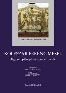 Koleszár Ferenc mesél - Egy zempléni pásztorember meséi