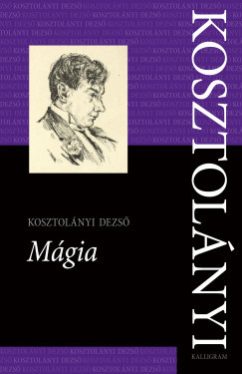 Kosztolányi Dezső - Győrei Zsolt - Parádi Andrea - Mágia
